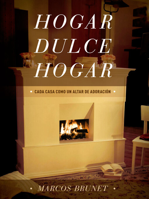 Title details for Hogar Dulce Hogar: Cada Casa Como Un Altar De Adoración by Marcos Brunet - Available